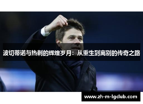 波切蒂诺与热刺的辉煌岁月：从重生到离别的传奇之路