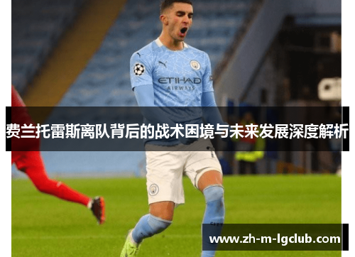 费兰托雷斯离队背后的战术困境与未来发展深度解析